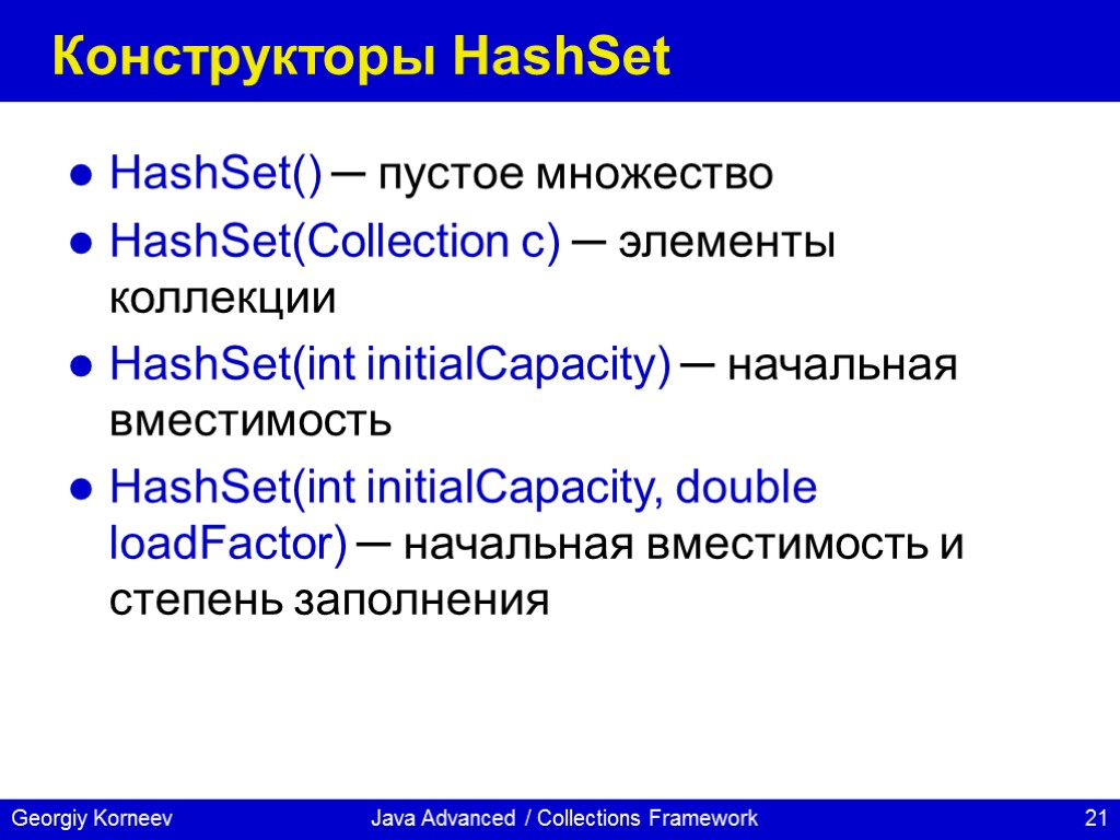 Java Advanced / Collections Framework Конструкторы HashSet HashSet() ─ пустое множество HashSet(Collection c) ─